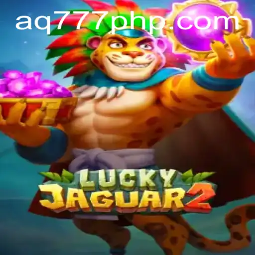 Discover the Fascinating World of Luckyjaguar2 on AQ777.COM